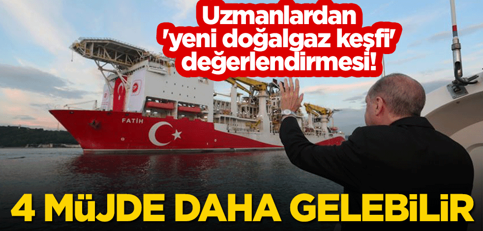 Uzmanlardan 'yeni doğalgaz keşfi' değerlendirmesi! 4 müjde daha gelebilir