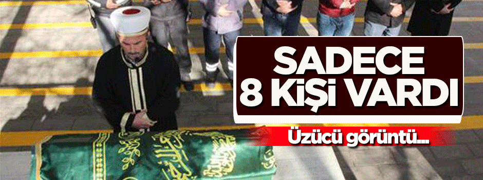 Üzücü görüntü! Sadece 8 kişi uğurladı...