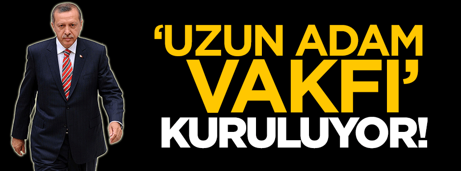 'Uzun Adam Gençlik Vakfı' kuruluyor
