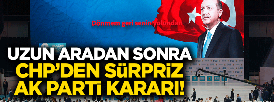 Uzun bir aradan sonra CHP'den sürpriz karar!