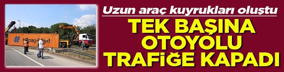 Uzun kuyruklar oluştu Tek başına otoyolu trafiğe kapadı