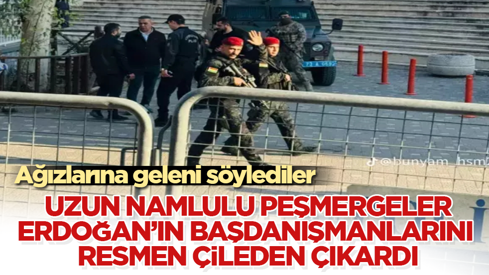 Uzun namlulu peşmergeler, Tayyip Erdoğan’ın başdanışmanlarını çileden çıkardı! Ağızlarına geleni söylediler