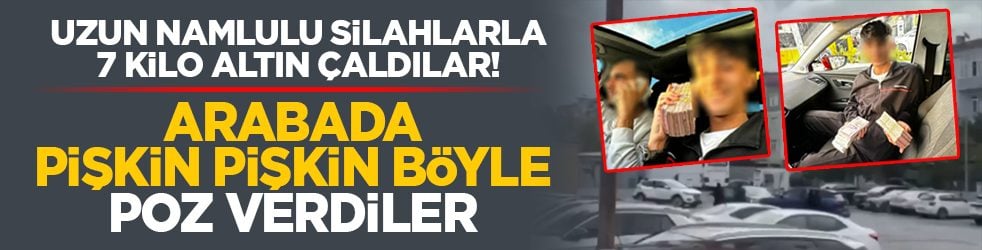 Uzun namlulu silahlarla 7 kilo altın çaldılar! Arabada pişkin pişkin böyle poz verdiler