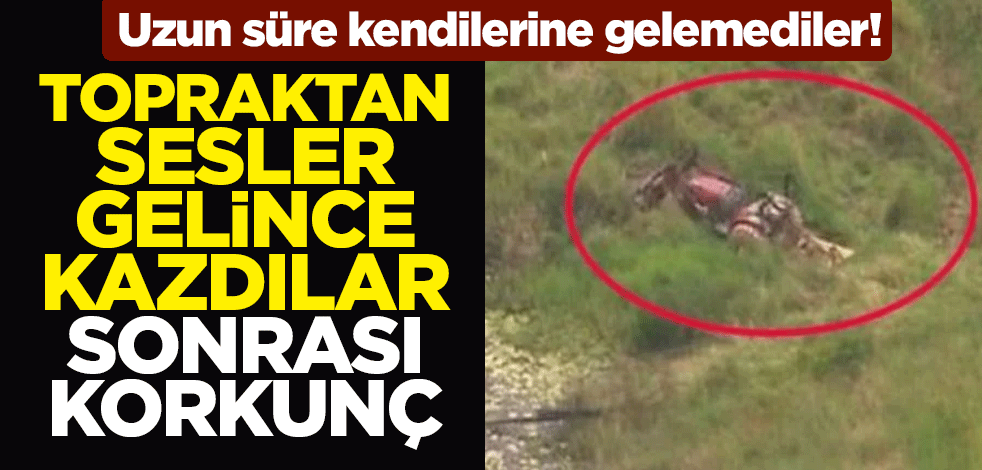 Uzun süre kendilerine gelemediler! Topraktan sesler gelince kazdılar sonrası korkunç