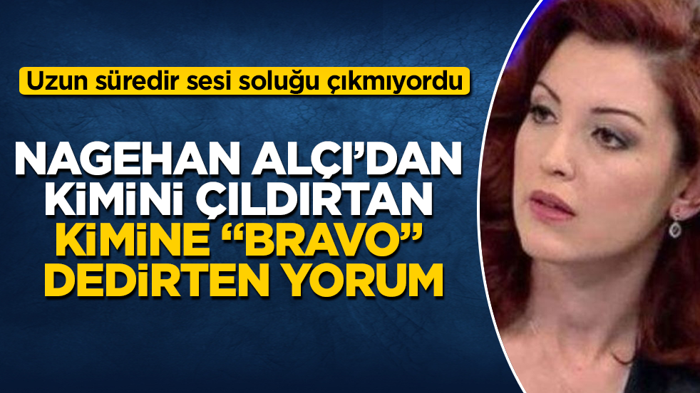 Uzun süredir sesi soluğu çıkmıyordu! Nagehan Alçı’dan kimini çıldırtan, kimine "Bravo" dedirten yorum