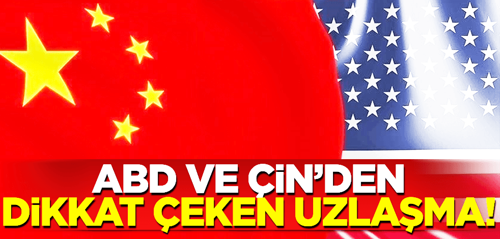 Uzun yıllar süren gerginliğin ardından ABD ve Çin’den dikkat çeken uzlaşma!