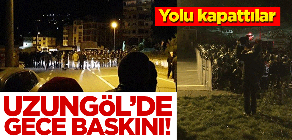 Uzungöl'de kaçak yapılar için gece baskını düzenlendi! Yıkımı engellemek için yolu kapattılar