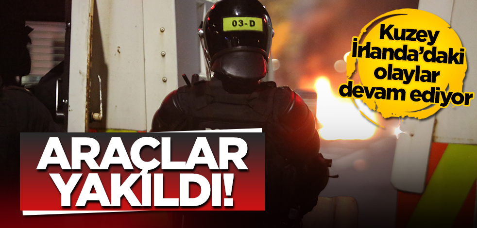 Kuzey İrlanda’daki şiddet olaylarında araçlar ateşe verildi