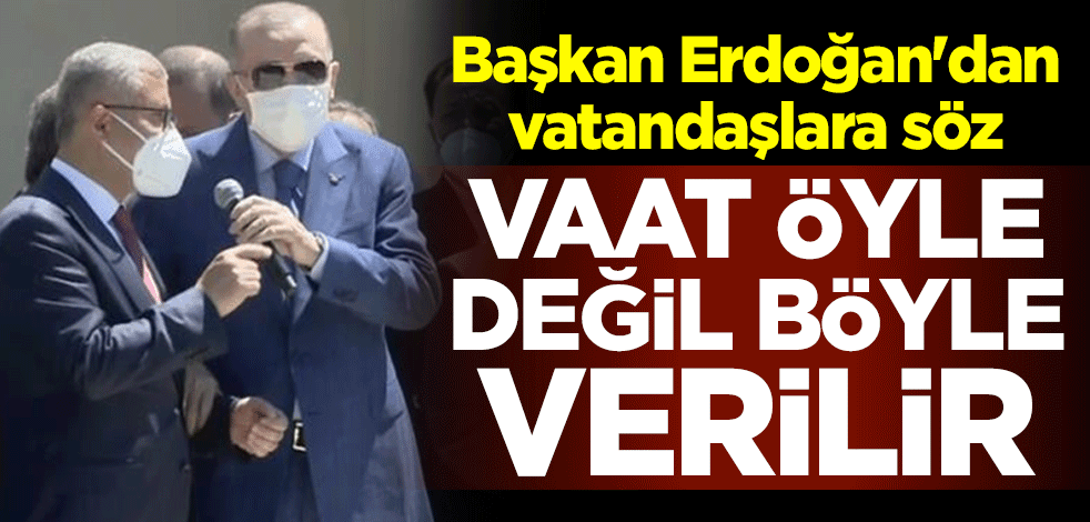 Vaat öyle değil böyle verilir! Başkan Erdoğan'dan vatandaşlara söz