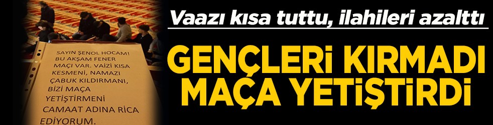 Vaazı kısa tuttu, ilahileri azalttı Gençleri kırmadı maça yetiştirdi