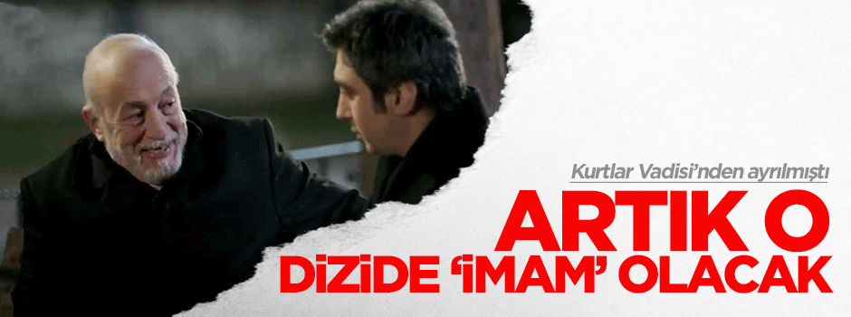 Vadi'nin 'Ömer Baba'sı artık o diziye imam olacak