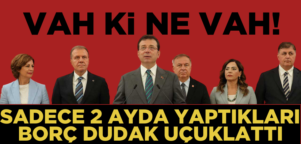 Vah ki ne vah! CHP’li belediyelerin borcu dudak uçuklattı