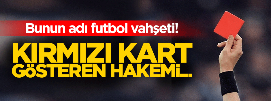 Vahşet! Kırmızı kart gösteren hakemi öldürdü