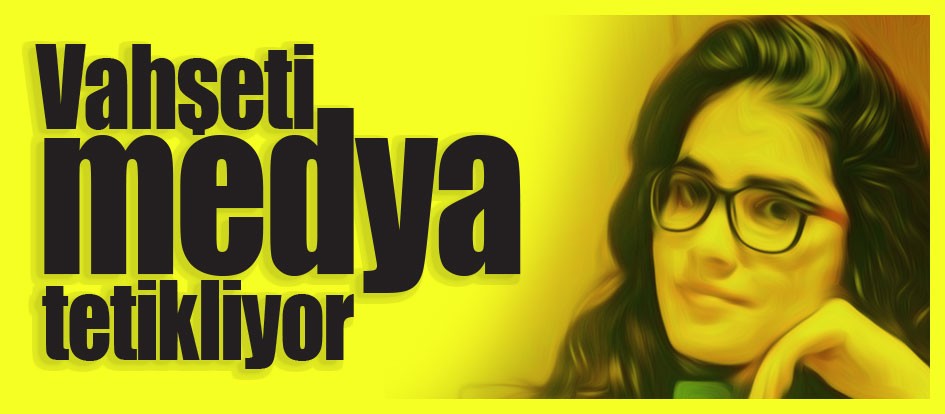Vahşeti medya tetikliyor