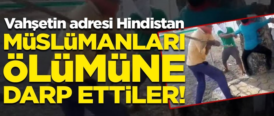 Vahşetin adresi Hindistan! Müslümanları ölümüne darp ettiler