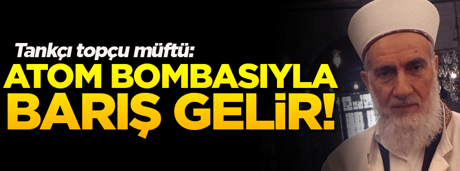 Vaiz Polat: Atom bombası ile barış gelir