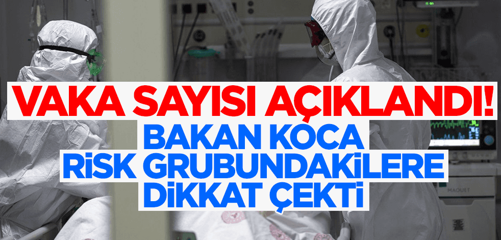 Vaka sayısı açıklandı! Bakan Koca risk grubundakilere dikkat çekti