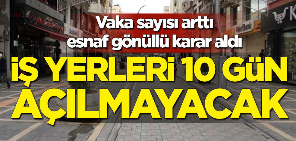Vaka sayısı arttı, esnaf gönüllü karar aldı... Şırnak'ta iş yerleri 10 gün açılmayacak