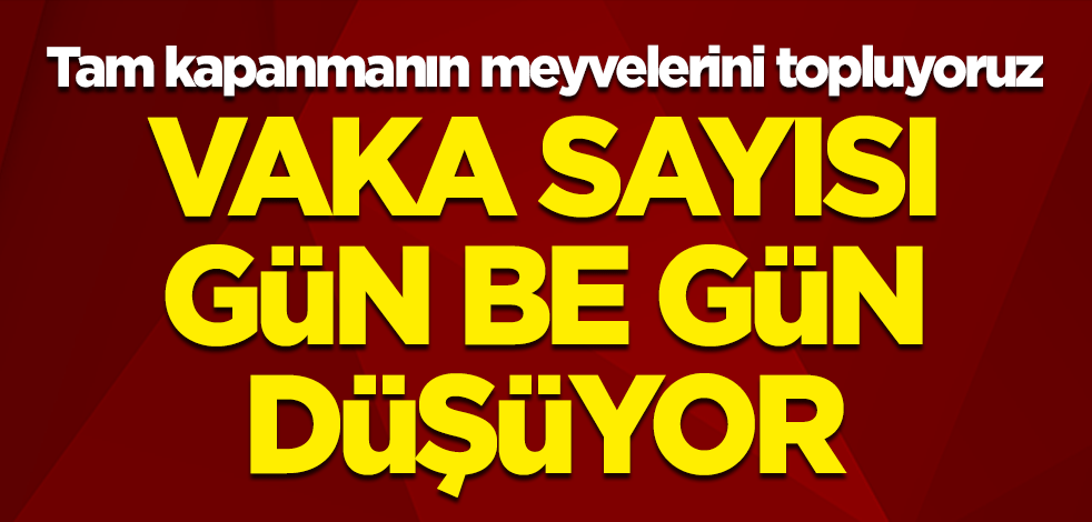 Vaka sayısı gün be gün düşüyor! Tam kapanmanın meyvelerini topluyoruz