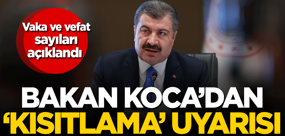 Vaka ve vefat sayıları açıklandı! Bakan Koca'dan 'kısıtlama' uyarısı