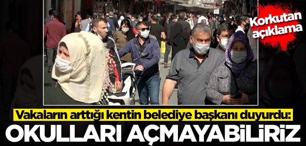 Vakaların arttığı kentin belediye başkanı duyurdu: Okulları açmayabiliriz