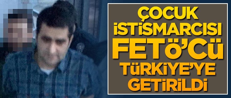 Vakıf yöneticisi sapık FETÖ'cü Türkiye'ye getirildi!