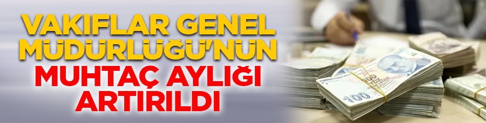 Vakıflar Genel Müdürlüğü'nün muhtaç aylığı artırıldı
