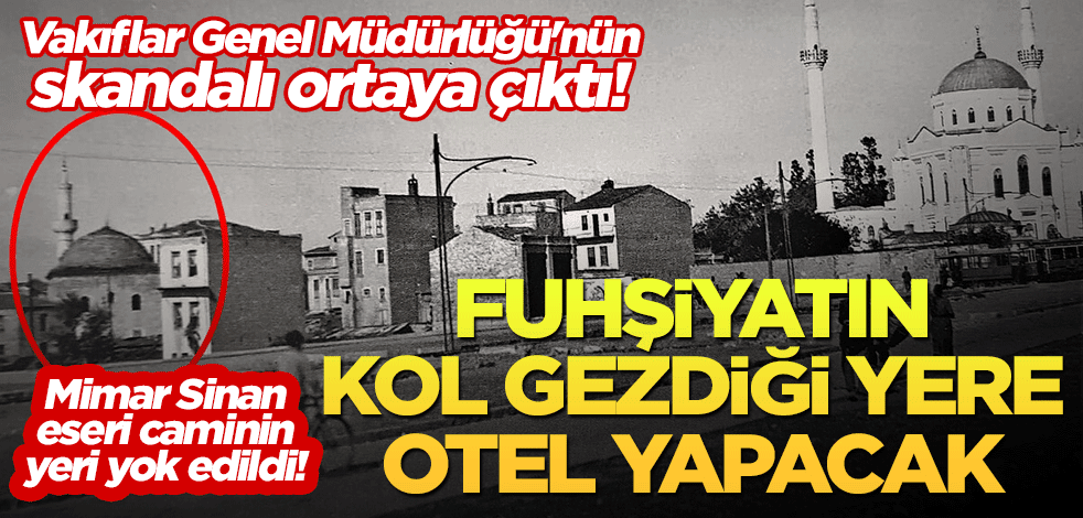 Vakıflar Genel Müdürlüğü'nün skandalı ortaya çıktı! Mimar Sinan eseri caminin yeri yok edildi!