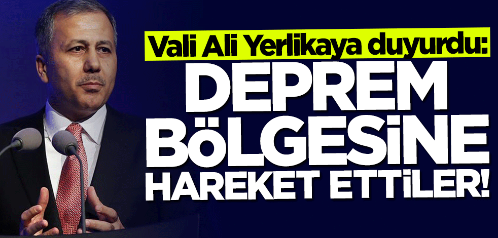 Vali Ali Yerlikaya duyurdu: Deprem bölgesine hareket ettiler