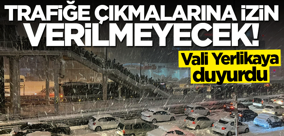 Vali Ali Yerlikaya duyurdu: Trafiğe çıkmalarına izin verilmeyecek