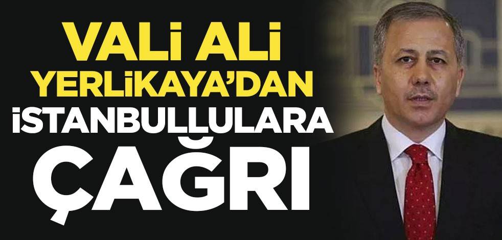 Vali Ali Yerlikaya'dan İstanbullulara çağrı