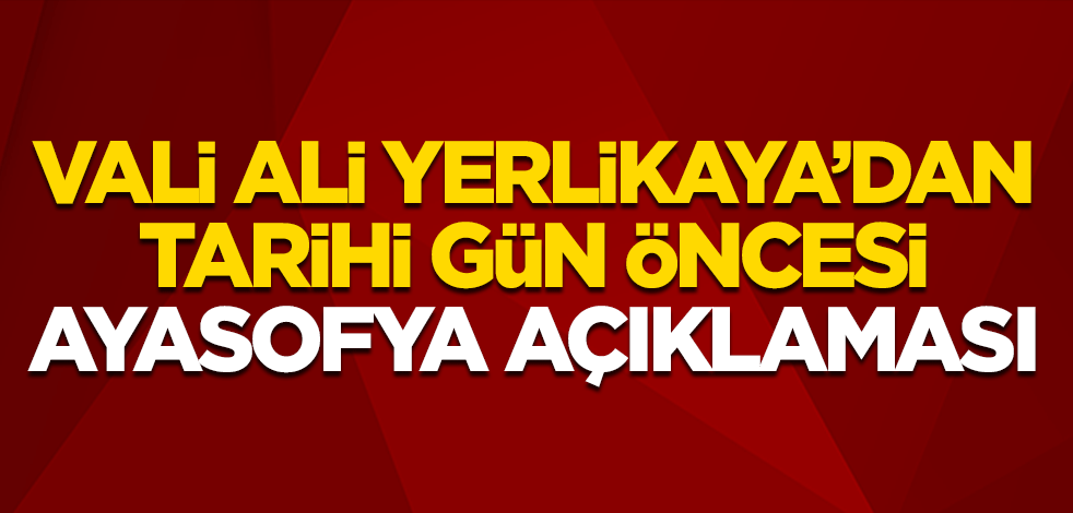 Vali Ali Yerlikaya’dan tarihi gün öncesi Ayasofya açıklaması