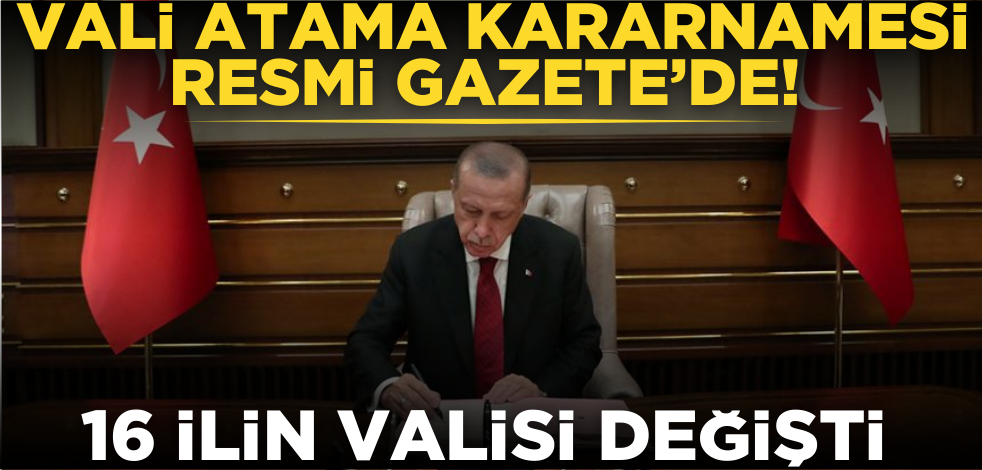 Vali atama kararnamesi Resmi Gazete'de! 16 ilin valisi değişti
