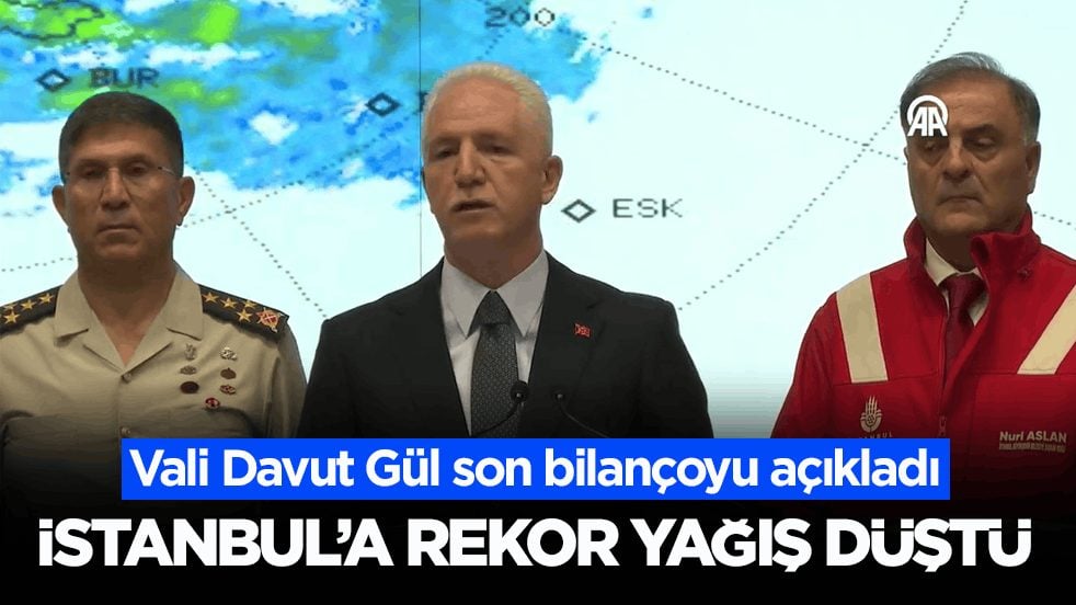 Vali Davut Gül son bilançoyu açıkladı! İstanbul’a rekor yağış düştü
