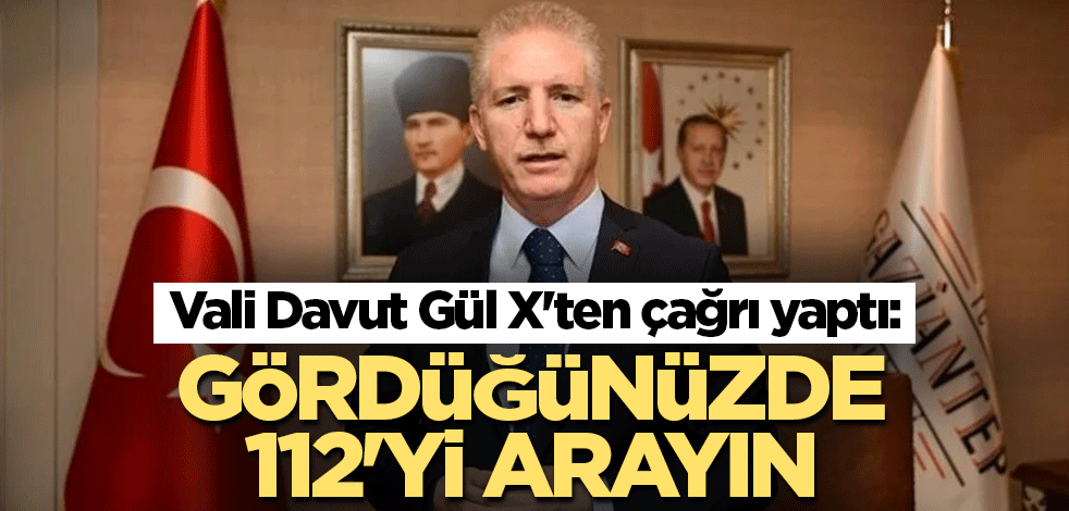 Vali Davut Gül X'ten çağrı yaptı: Gördüğünüzde 112'yi arayın