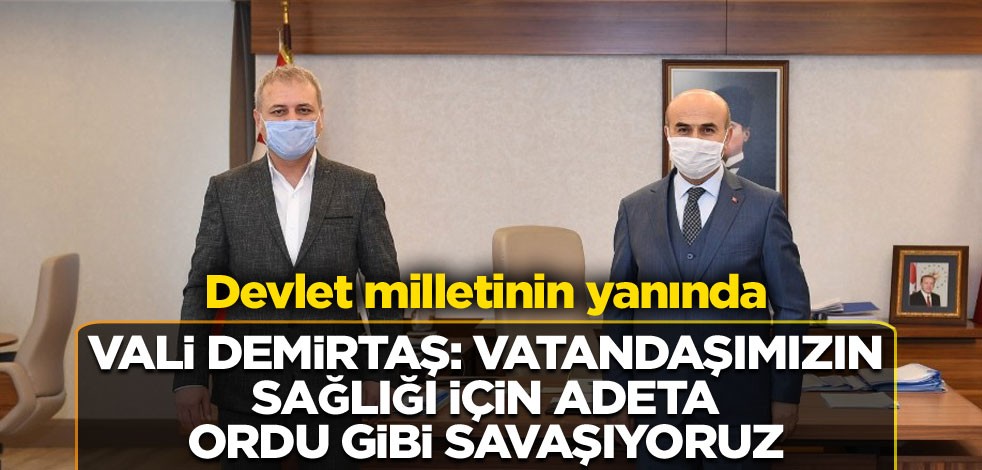 Vali Demirtaş: Vatandaşımızın sağlığı için adeta ordu gibi savaşıyoruz