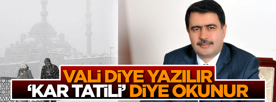 Vali diye yazılır ‘kar tatili’ diye okunur