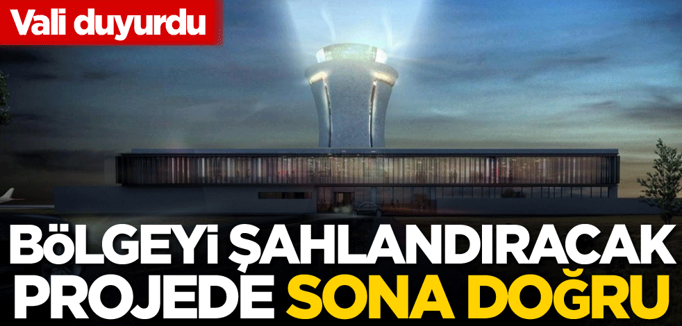 Vali duyurdu! Bölgeyi şahlandıracak projede sona doğru