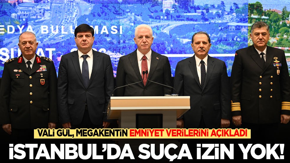 Vali Gül, megakentin emniyet verilerini açıkladı! Bazı suçlarda oran yüzde 70 düştü: İstanbul’da suça izin yok!