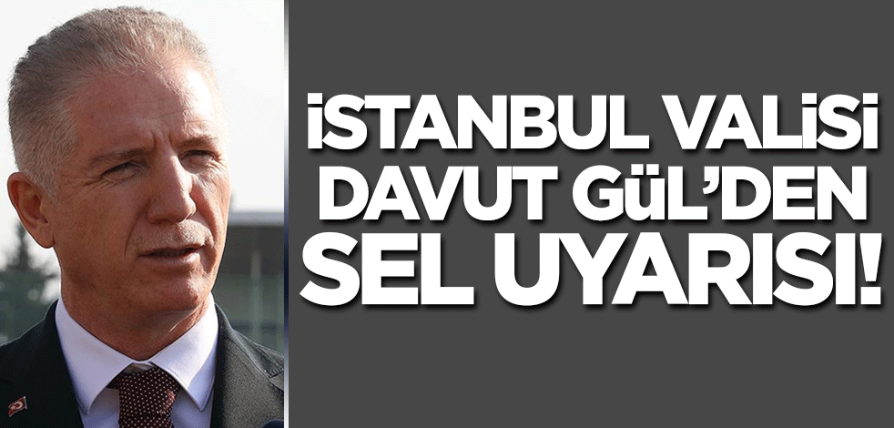 Vali Gül'den sel uyarısı!