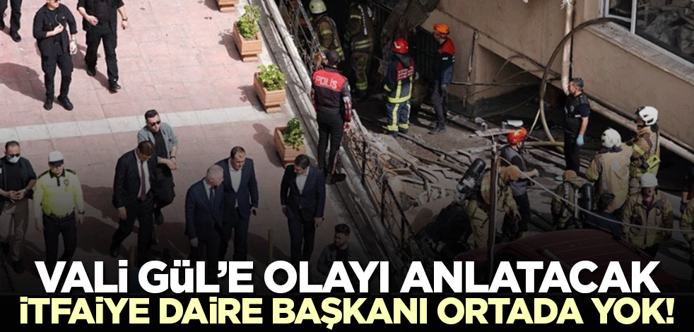 Vali Gül'e olayı anlatacak İtfaiye Daire Başkanı Remzi Albayrak ortada yok!
