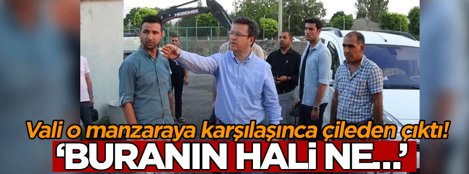 Vali o manzarayla karşılaşınca çileden çıktı! ‘Buranın hali ne…’