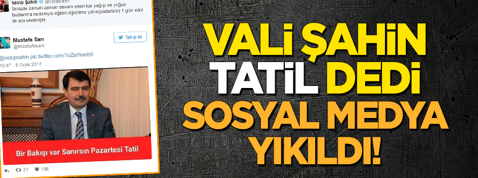 Vali Şahin 'tatil' dedi, sosyal medya yıkıldı