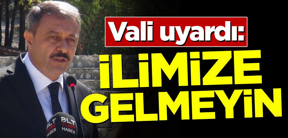 Vali uyardı: İlimize gelmeyin