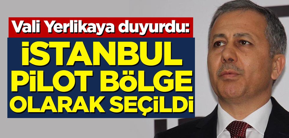 Vali Yerlikaya duyurdu! İstanbul pilot bölge olarak seçildi