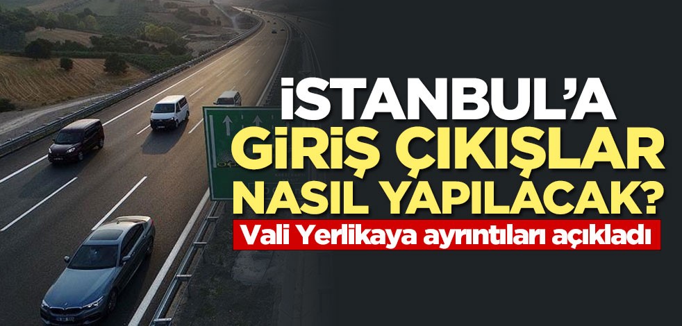 Vali Yerlikaya İstanbul'a giriş çıkışlara getirilen düzenlemeleri açıkladı