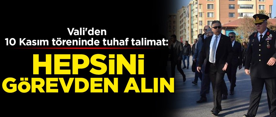 Vali'den 10 Kasım töreninde tuhaf talimat: Hepsini görevden alın