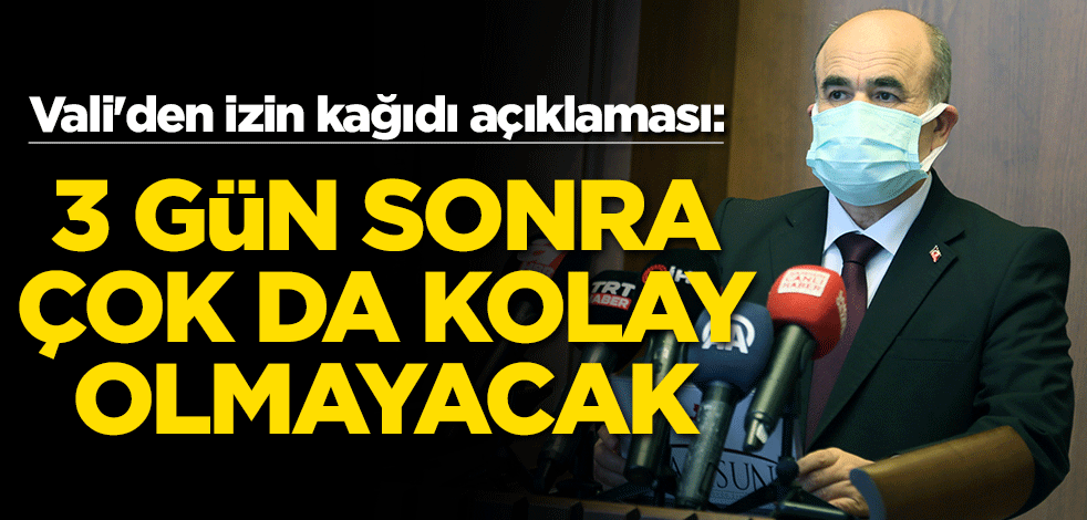 Vali'den izin kağıdı açıklaması: 3 gün sonra çok da kolay olmayacak
