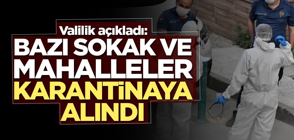 Valilik açıkladı: Bazı sokak ve mahalleler karantinaya alındı