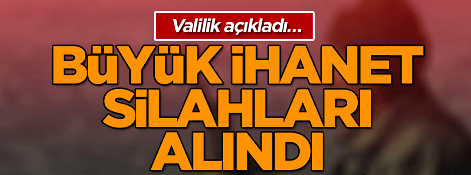Valilik açıkladı… Büyük ihanet: Silahları alındı